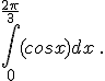  \int_0^{\frac{2\pi}{3}} (cosx) dx \,.